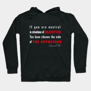 If you are neutral in situations of injustice  You have chosen the side of the oppressor Hoodie